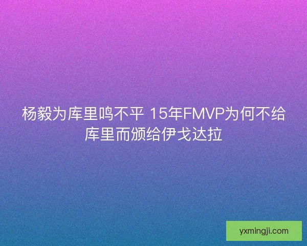 杨毅为库里鸣不平 15年FMVP为何不给库里而颁给伊戈达拉